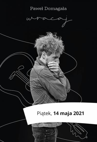 Paweł Domagała - WRACAJ TOUR - koncert z 13.02.21przeniesiony na: 14.05.2021