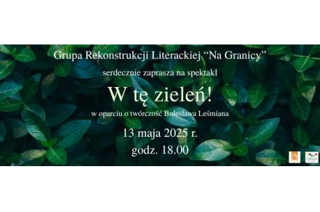 W tę zieleń! Spektakl Grupy Rekonstrukcji Literackiej "Na Granicy"
