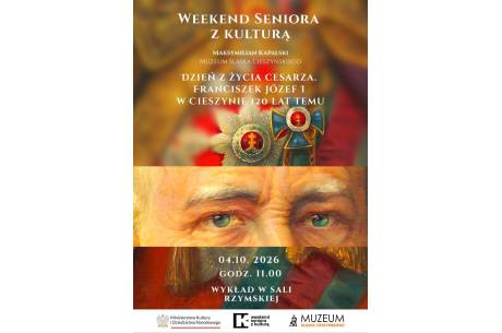 WEEKEND SENIORA Z KULTURĄ: DZIEŃ Z ŻYCIA CESARZA. FRANCISZEK JÓZEF I W CIESZYNIE 120 LAT TEMU - wykład Maksymiliana Kapalskiego