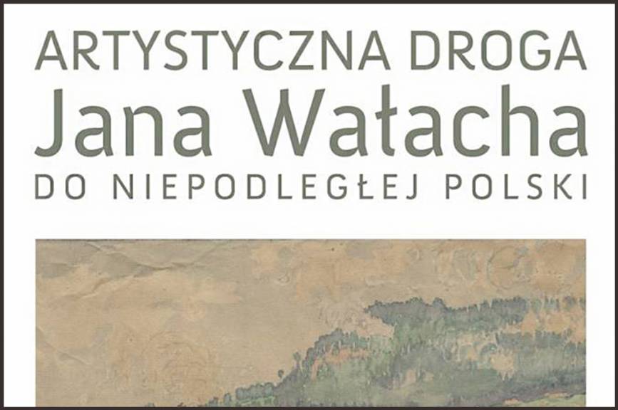 Artystyczna droga Jana Wałacha do Niepodległej Polski