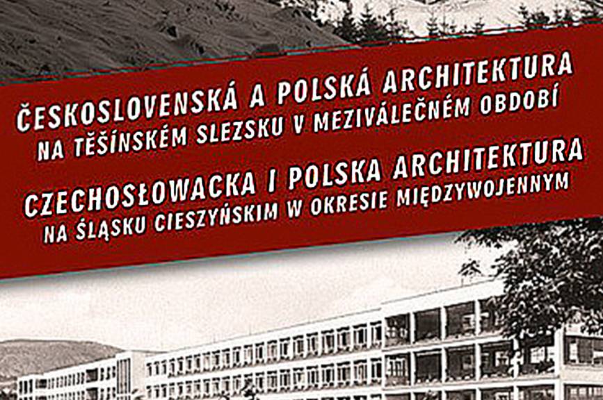 "CZECHOSŁOWACKA I POLSKA ARCHITEKTURA NA ŚLĄSKU CIESZYŃSKIM W OKRESIE MIĘDZYWOJENNYM"