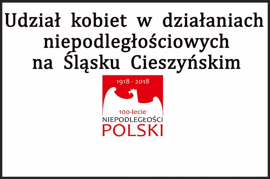 Udział kobiet w działaniach niepodległościowych na Śląsku Cieszyńskim - wykład Władysławy Magiery