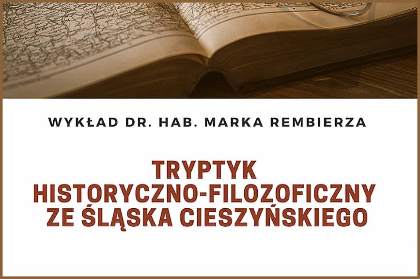 Tryptyk historyczno-filozoficzny ze Śląska Cieszyńskiego  wykład dr hab. Marka Rembierza