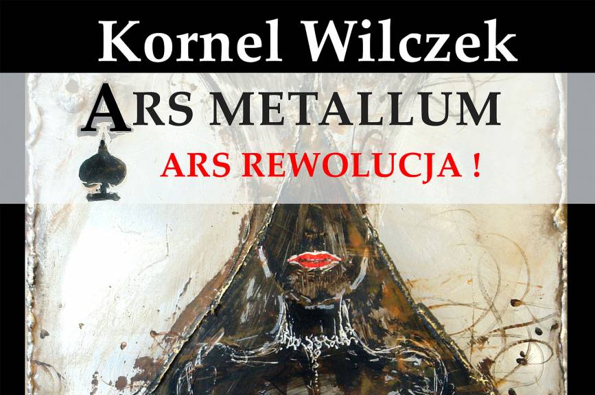 "Ars Metallum, Ars Rewolucja" wystawa prac Kornela Wilczka