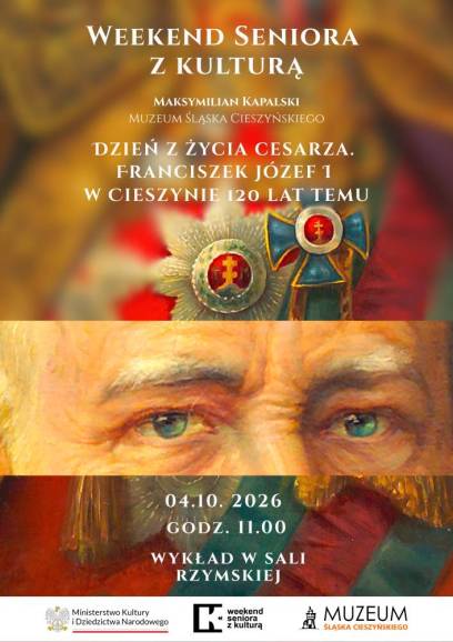 WEEKEND SENIORA Z KULTURĄ: DZIEŃ Z ŻYCIA CESARZA. FRANCISZEK JÓZEF I W CIESZYNIE 120 LAT TEMU - wykład Maksymiliana Kapalskiego